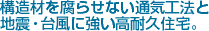 構造材を腐らせない通気工法と地震・台風に強い高耐久住宅